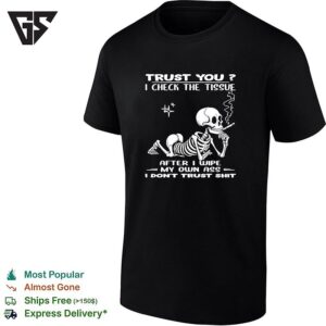 Skull Trust You I Check The Tissue After I Wipe My Own Ass I Don’t Trust Shit T-Shirt