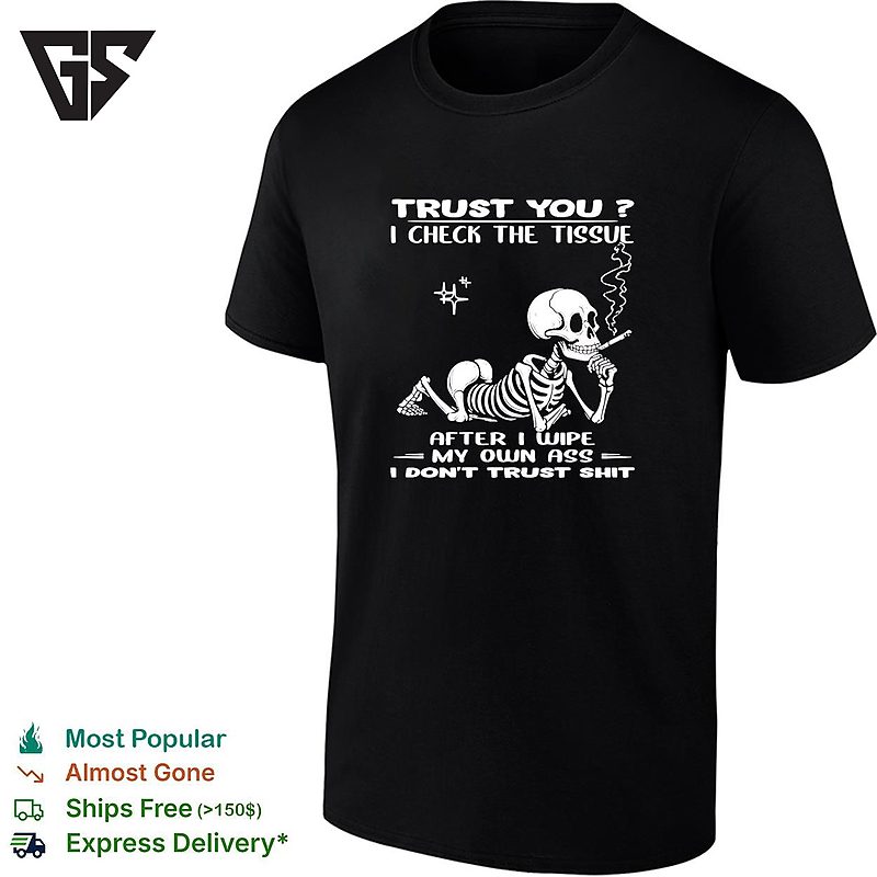 Skull Trust You I Check The Tissue After I Wipe My Own Ass I Don’t Trust Shit T-Shirt Skull Trust You I Check The Tissue After I Wipe My Own Ass I Don’t Trust Shit T-Shirt
