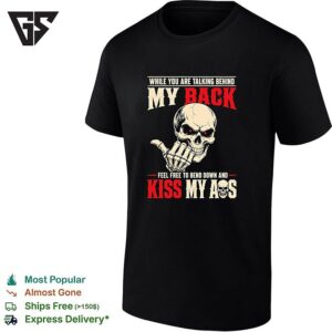 Skull While You Are Talking Behind My Back Feel Free To Bend Down And Kiss My Ass T-Shirt