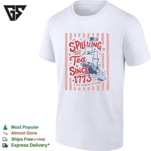 Spilling The Tea Since 1773 Funny Boston Tea Party Patriotic 4th Of July T-Shirt