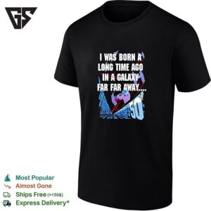 Star Wars I Was Born A Long Time Ago In A Galaxy Far Far Away 50th Birthday T-Shirt