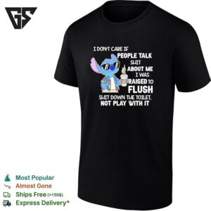 Stitch Coffee I Don’t Care If People Talk Shit About Me I Was Raised To Fluh T-Shirt