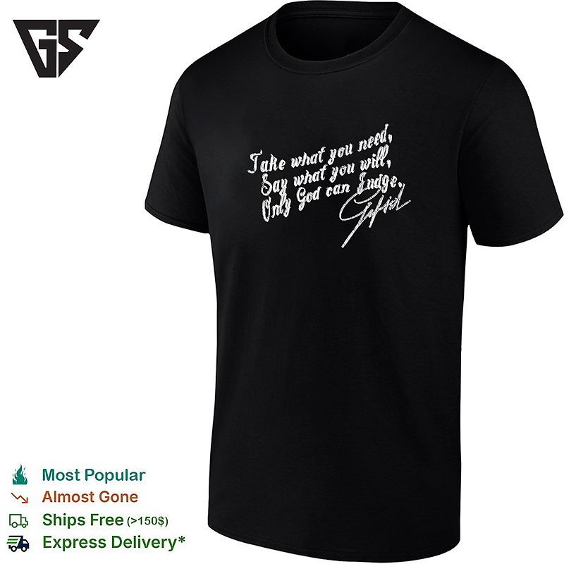 Take What You Need Say What You Will Only God Can Judge Gifted T-Shirt Take What You Need Say What You Will Only God Can Judge Gifted T-Shirt