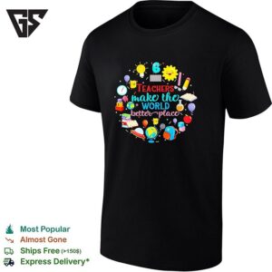 Teachers Make The World A Better Place Education Inspiration T-Shirt
