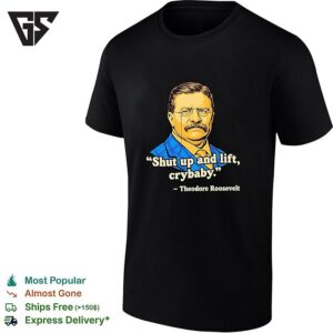 Teddy Roosevelt Quote Shut Up And Lift Crybaby Vintage T-Shirt