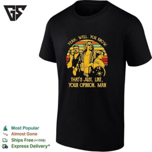 The Big Lebowski Yeah Well You Know Thats Just Like Your Opinion Man T-Shirt