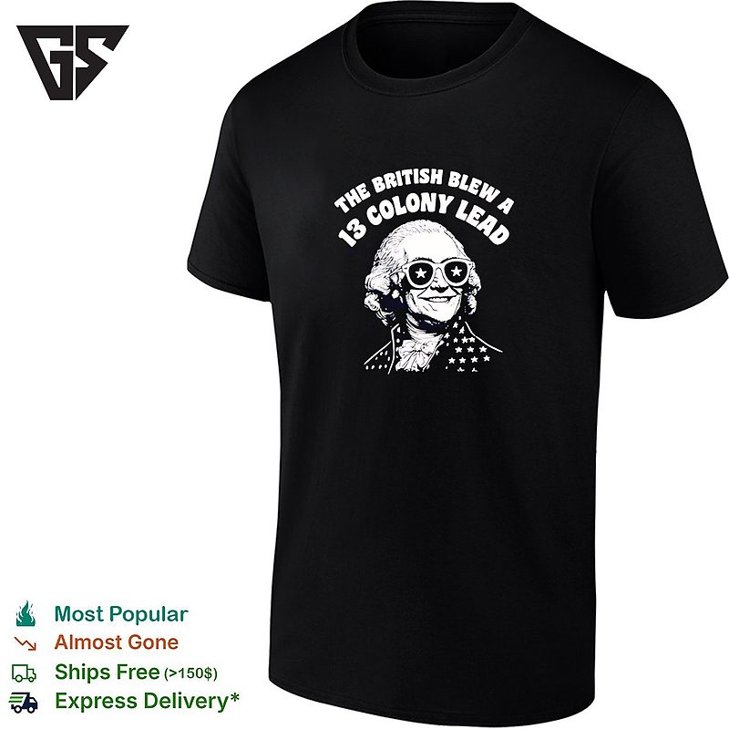 The British Blew A 13 Colony Lead Founding Father Sunglasses Humor T-Shirt The British Blew A 13 Colony Lead Founding Father Sunglasses Humor T-Shirt
