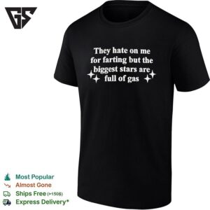 They Hate On Me For Farting Biggest Stars Full Of Gas T-Shirt