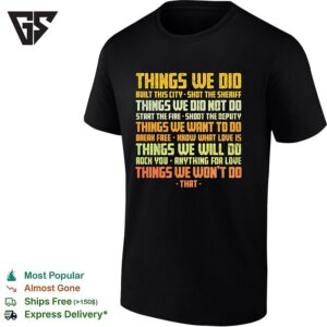 Things We Did Built This City Shot The Sheriff Things We Did Not Do Start The Fire T-Shirt