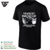 Three Cats You Would Not Download A Cat Downloading A Cat Would Be A Cat Astrophe T-Shirt