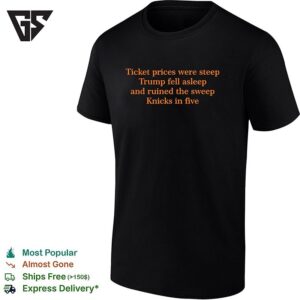 Trump Fell Asleep Ticket Prices Steep New York Knicks In Five Poem T-Shirt