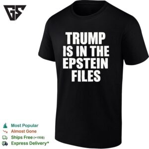 Trump Is In The Epstein Files Humor T-Shirt
