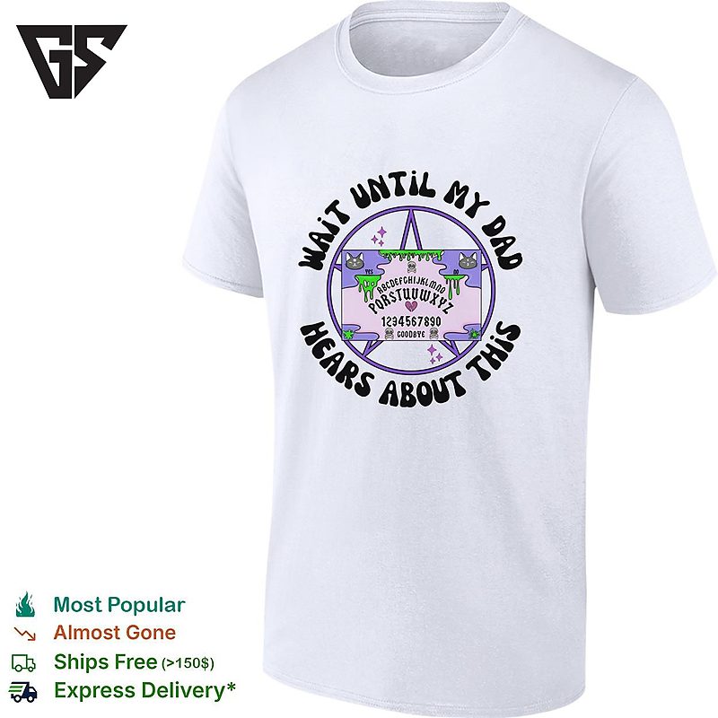 Wait Until My Dad Hears About This Ouija Board Funny Graphic T-Shirt Wait Until My Dad Hears About This Ouija Board Funny Graphic T-Shirt