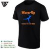 Warm Up The Hardest Part Of The Workout T-Shirt