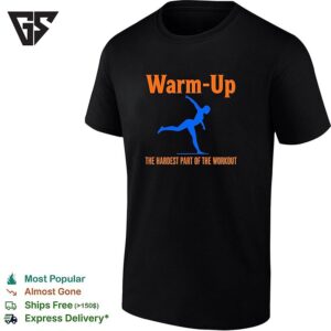 Warm Up The Hardest Part Of The Workout T-Shirt