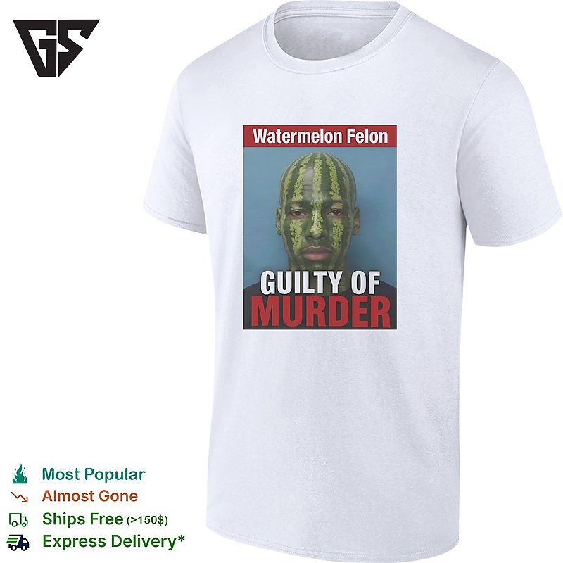 Watermelon Felon Guilty Of Murder Mugshot Meme T-Shirt Watermelon Felon Guilty Of Murder Mugshot Meme T-Shirt