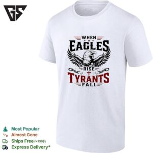 When Eagles Rise Tyrants Fall With Patriotic Bald Eagle American Freedom T-Shirt