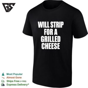 Will Strip For A Grilled Cheese Funny Food Pun Humor Quote Joke Novelty T-Shirt