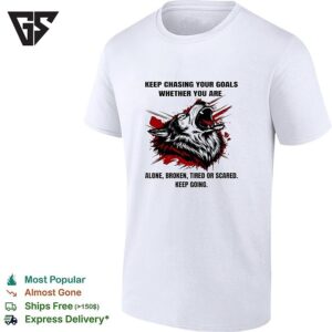 Wolf Keep Chasing Your Goals Whether You Are Alone Broken Tired Or Scared Keep Going T-Shirt