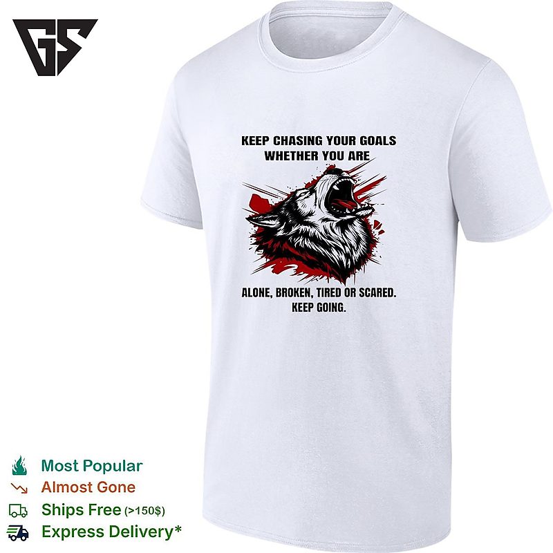 Wolf Keep Chasing Your Goals Whether You Are Alone Broken Tired Or Scared Keep Going T-Shirt Wolf Keep Chasing Your Goals Whether You Are Alone Broken Tired Or Scared Keep Going T-Shirt