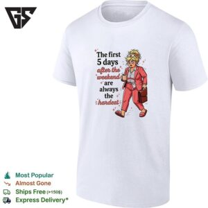 Woman The First 5 Days After The Weekend Are Always The Hardest T-Shirt