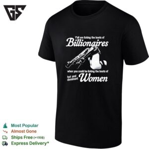 Y’all Are Licking The Boots Of Billionaires When You Could Be Licking T-Shirt