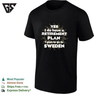 Yes I Do Have A Retirement Plan I Plan To Go To Sweden T-Shirt