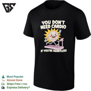 You Don’t Need Cardio If You’re Heartless Funny Gym T-Shirt