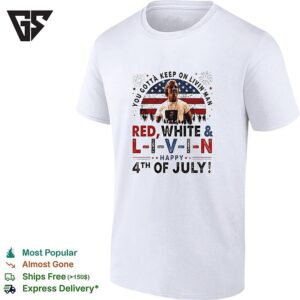 You Gotta Keep On Livin’ Man L I V I N Happy 4th Of July Patriotic Movie Quote T-Shirt