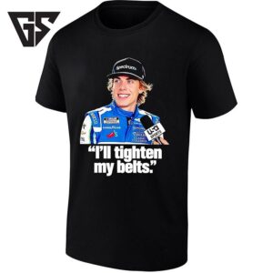 Carson Hocevar Spire Motorsports Nascar I’ll Tighten My Belts T-Shirt