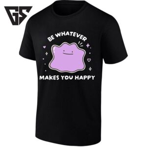 Ditto Be Whatever Makes You Happy Pokemon T-Shirt