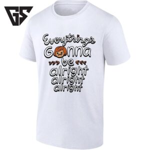 Everything’s Gonna Be Alright Alright Alright Matthew Mcconaughey T-Shirt