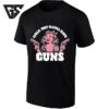 Girls Just Wanna Have Guns Pin Up Girl Firearms T-Shirt