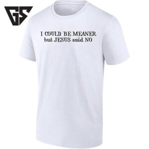 I Could Be Meaner But Jesus Said No Sarcastic Faith T-Shirt