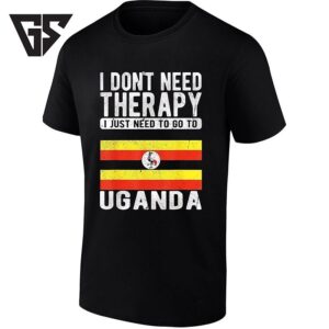 I Don’t Need Therapy I Just Need To Go To Uganda T-Shirt