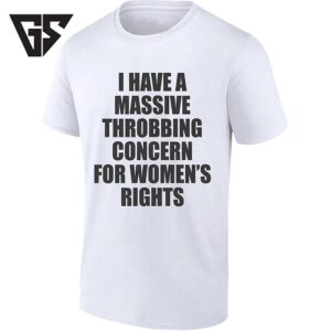 I Have A Massive Throbbing Concern For Women’s Rights T-Shirt