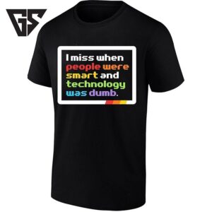 I Miss When People Were Smart And Technology Was Dumb T-Shirt