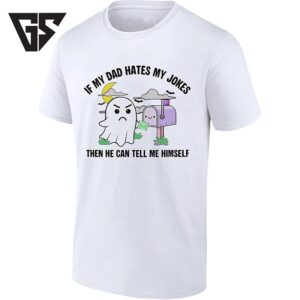 If My Dad Hates My Jokes Then He Can Tell Me Himself T-Shirt