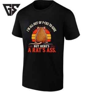 I’m All Out Of Fcks To Give But Here’s A Rat’s Ass T-Shirt