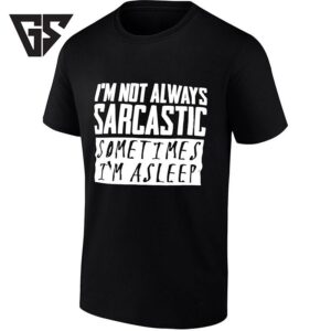 I’m Not Always Sarcastic Sometimes I’m Asleep T-Shirt