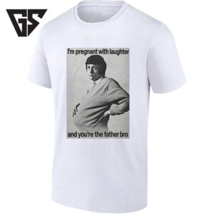 I’m Pregnant With Laughter And You’re The Father Bro T-Shirt