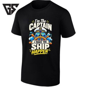 I’m The Captain I Make The Ship Happen Boat T-Shirt