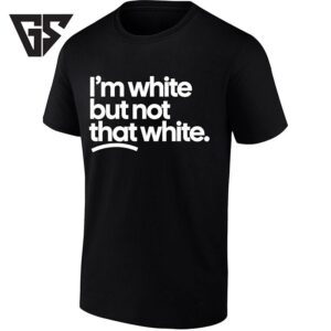 I’m White But Not That White Sarcastic Statement T-Shirt