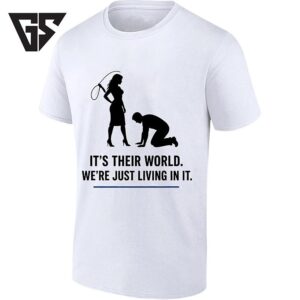 It’s Their World We’re Just Living In It T-Shirt