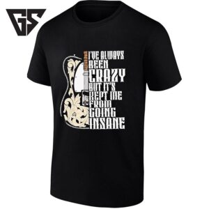 I’ve Always Been Crazy But It’s Kept Me From Going Insane Guitar T-Shirt