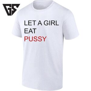 Let A Girl Eat Pussy Empowerment Bold Statement T-Shirt