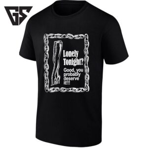 Lonely Tonight Good You Probably Deserve It T-Shirt