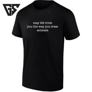 May Life Treat You The Way You Treat Animals T-Shirt