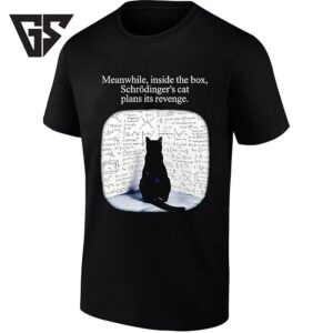 Meanwhile Inside The Box Schrödinger’s Cat Plans Its Revenge T-Shirt