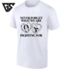 Never Forget What We Are Fighting For With Bob Saget T-Shirt